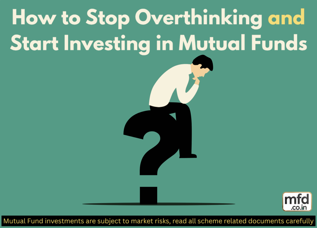 Stop Overthinking and Start Investing in Mutual Funds